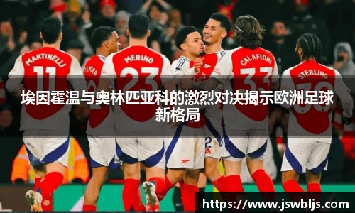 埃因霍温与奥林匹亚科的激烈对决揭示欧洲足球新格局