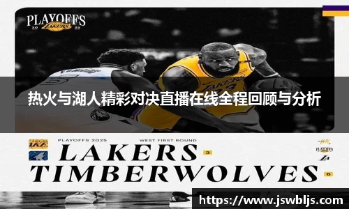 热火与湖人精彩对决直播在线全程回顾与分析