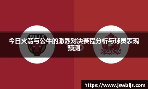 今日火箭与公牛的激烈对决赛程分析与球员表现预测